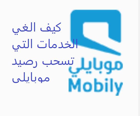 كيف الغي الخدمات التي تسحب رصيد موبايلي كود إلغاء سحب الرصيد